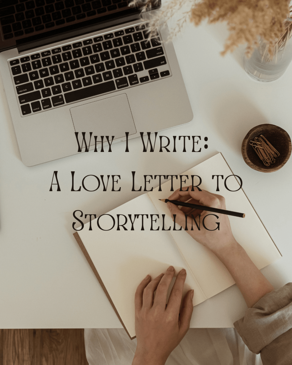 Why I Write: A Love Letter to&nbsp;Storytelling
